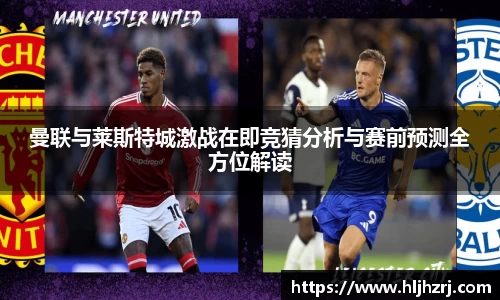 3377体育：曼联与莱斯特城激战在即竞猜分析与赛前预测全方位解读